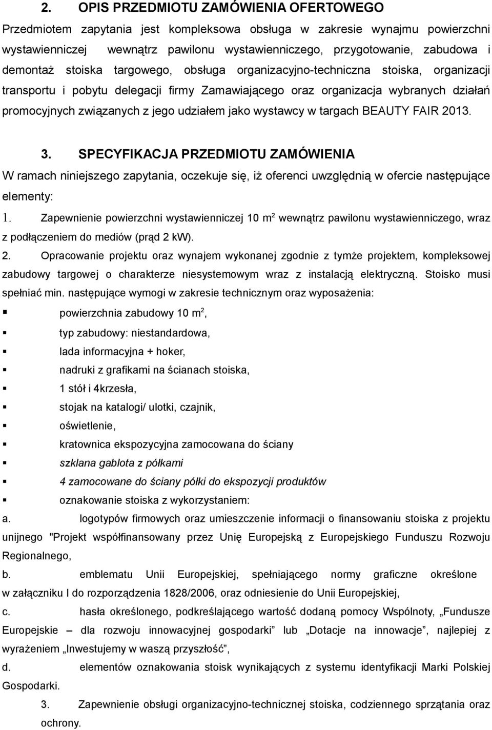 udziałem jako wystawcy w targach BEAUTY FAIR 2013. 3. SPECYFIKACJA PRZEDMIOTU ZAMÓWIENIA W ramach niniejszego zapytania, oczekuje się, iż oferenci uwzględnią w ofercie następujące elementy: 1.