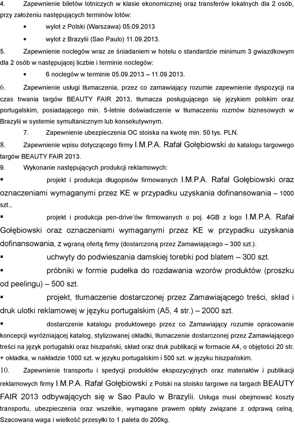 Zapewnienie noclegów wraz ze śniadaniem w hotelu o standardzie minimum 3 gwiazdkowym dla 2 osób w następującej liczbie i terminie noclegów: 6 