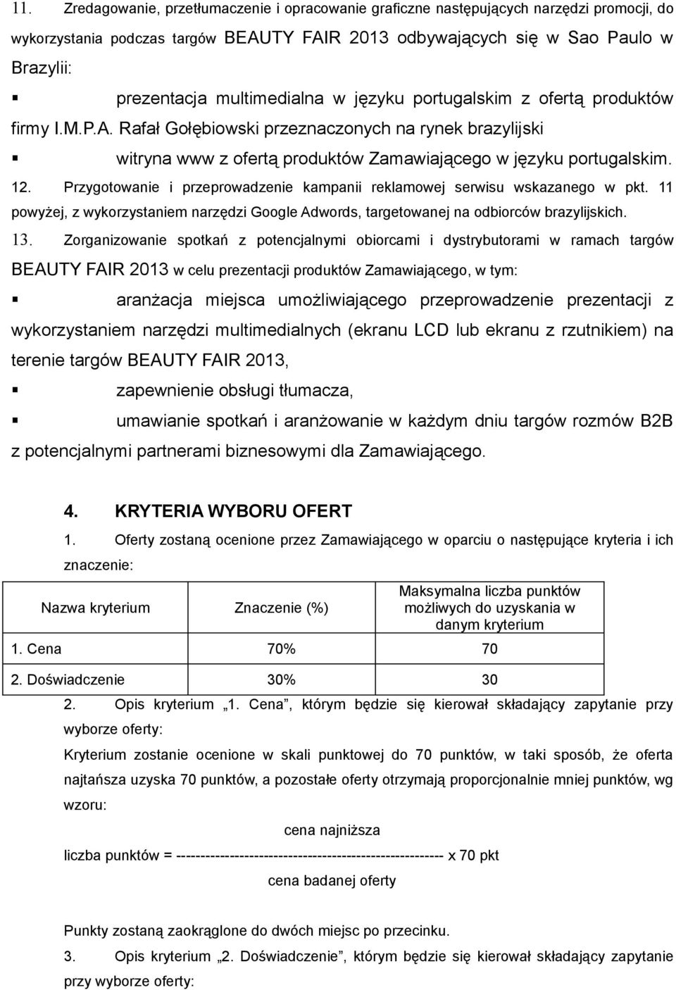 Przygotowanie i przeprowadzenie kampanii reklamowej serwisu wskazanego w pkt. 11 powyżej, z wykorzystaniem narzędzi Google Adwords, targetowanej na odbiorców brazylijskich. 13.