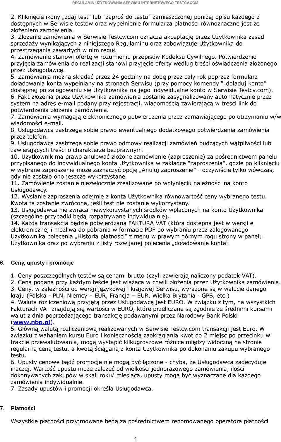 com oznacza akceptację przez Użytkownika zasad sprzedaży wynikających z niniejszego Regulaminu oraz zobowiązuje Użytkownika do przestrzegania zawartych w nim reguł. 4.