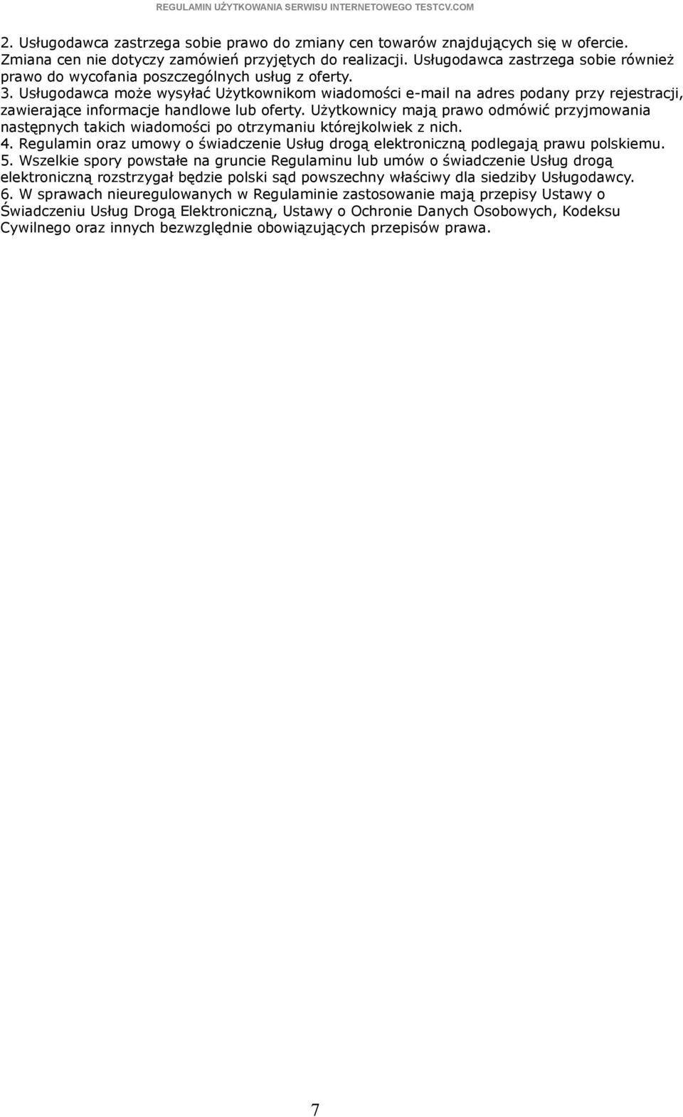 Usługodawca może wysyłać Użytkownikom wiadomości e-mail na adres podany przy rejestracji, zawierające informacje handlowe lub oferty.