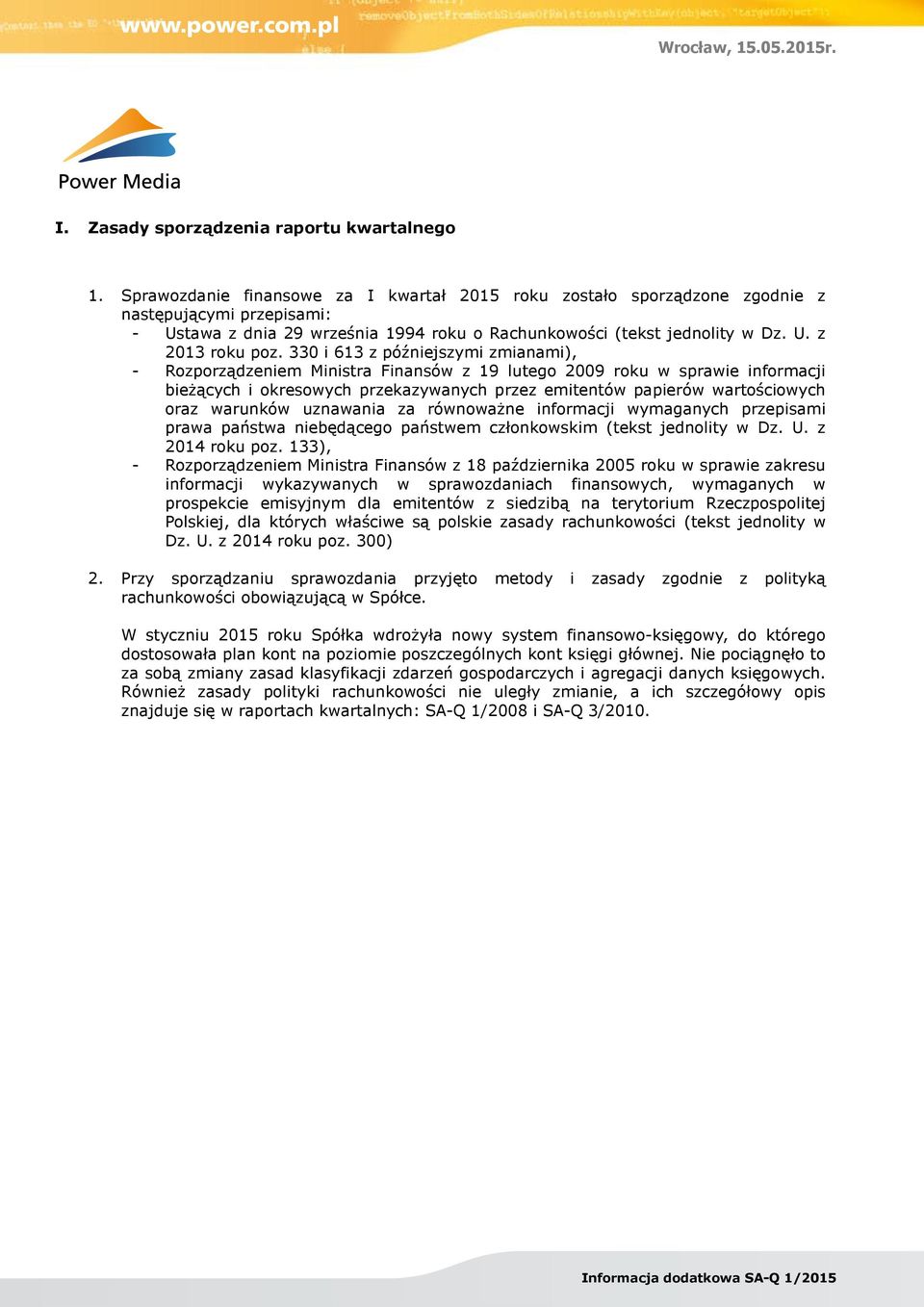 330 i 613 z późniejszymi zmianami), - Rozporządzeniem Ministra Finansów z 19 lutego 2009 roku w sprawie informacji bieżących i okresowych przekazywanych przez emitentów papierów wartościowych oraz