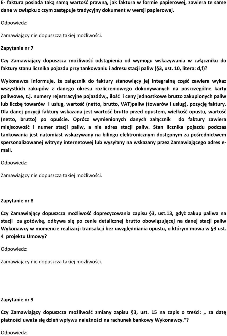 Wykonawca informuje, że załącznik do faktury stanowiący jej integralną część zawiera wykaz wszystkich zakupów z danego okresu rozliczeniowego dokonywanych na poszczególne karty paliwowe, t.j. numery rejestracyjne pojazdów,, ilość i ceny jednostkowe brutto zakupionych paliw lub liczbę towarów i usług, wartość (netto, brutto, VAT)paliw (towarów i usług), pozycję faktury.