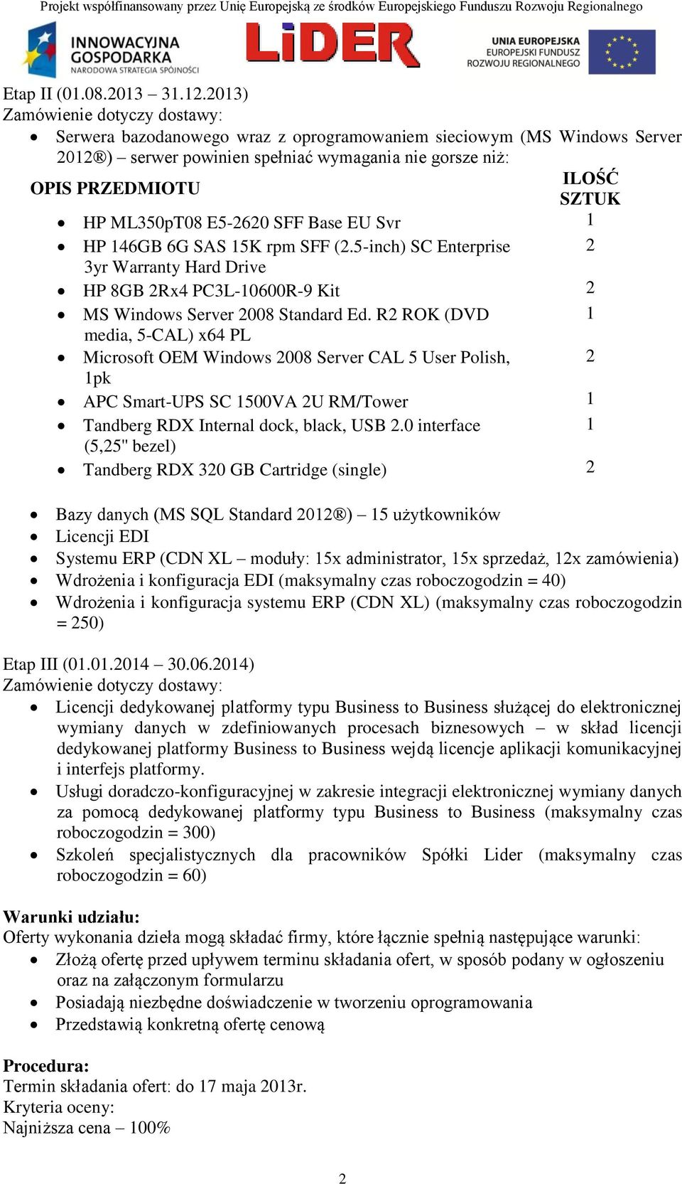 203) Serwera bazodanowego wraz z oprogramowaniem sieciowym (MS Windows Server 202 ) serwer powinien spełniać wymagania nie gorsze niż: ILOŚĆ OPIS PRZEDMIOTU SZTUK HP ML350pT08 E5-2620 SFF Base EU Svr