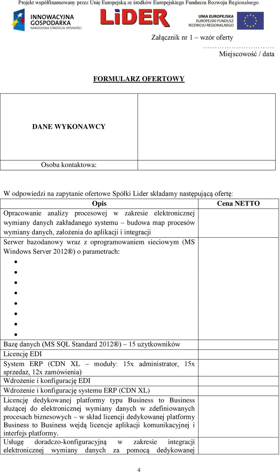 oprogramowaniem sieciowym (MS Windows Server 202 ) o parametrach: Bazę danych (MS SQL Standard 202 ) 5 użytkowników Licencję EDI System ERP (CDN XL moduły: 5x administrator, 5x sprzedaż, 2x