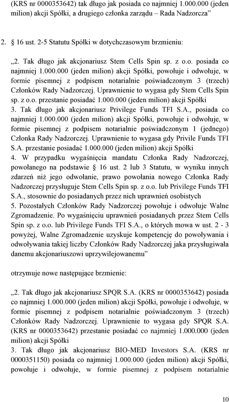 000 (jeden milion) akcji Spółki, powołuje i odwołuje, w formie pisemnej z podpisem notarialnie poświadczonym 3 (trzech) Członków Rady Nadzorczej. Uprawnienie to wygasa gdy Stem Cells Spin sp. z o.o. przestanie posiadać 1.