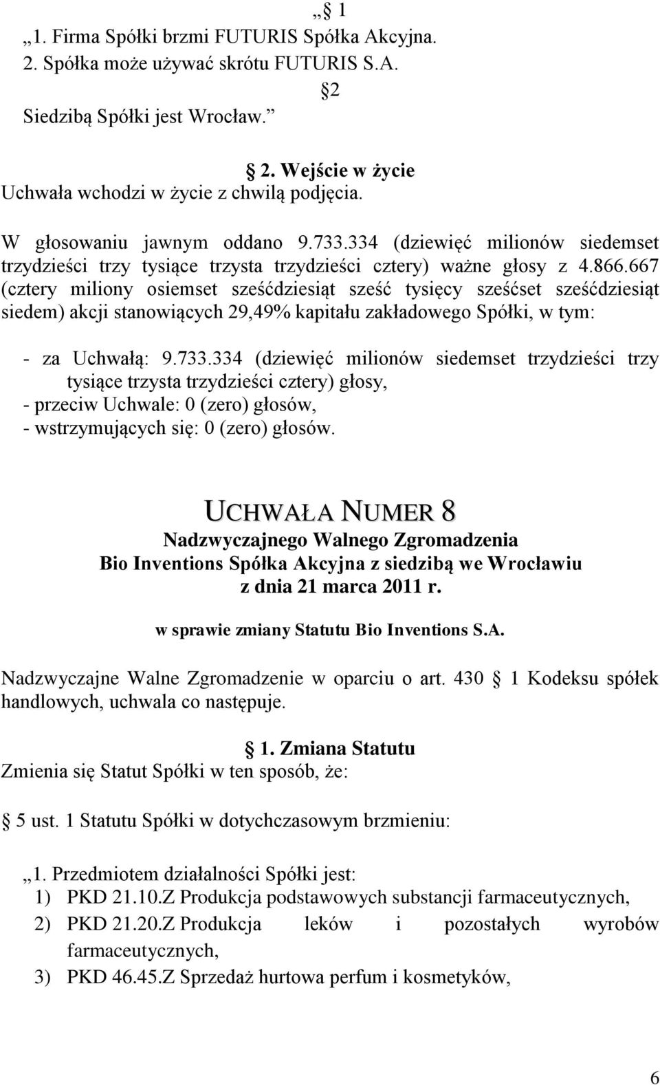 430 1 Kodeksu spółek handlowych, uchwala co następuje. 1. Zmiana Statutu Zmienia się Statut Spółki w ten sposób, że: 5 ust. 1 Statutu Spółki w dotychczasowym brzmieniu: 1.