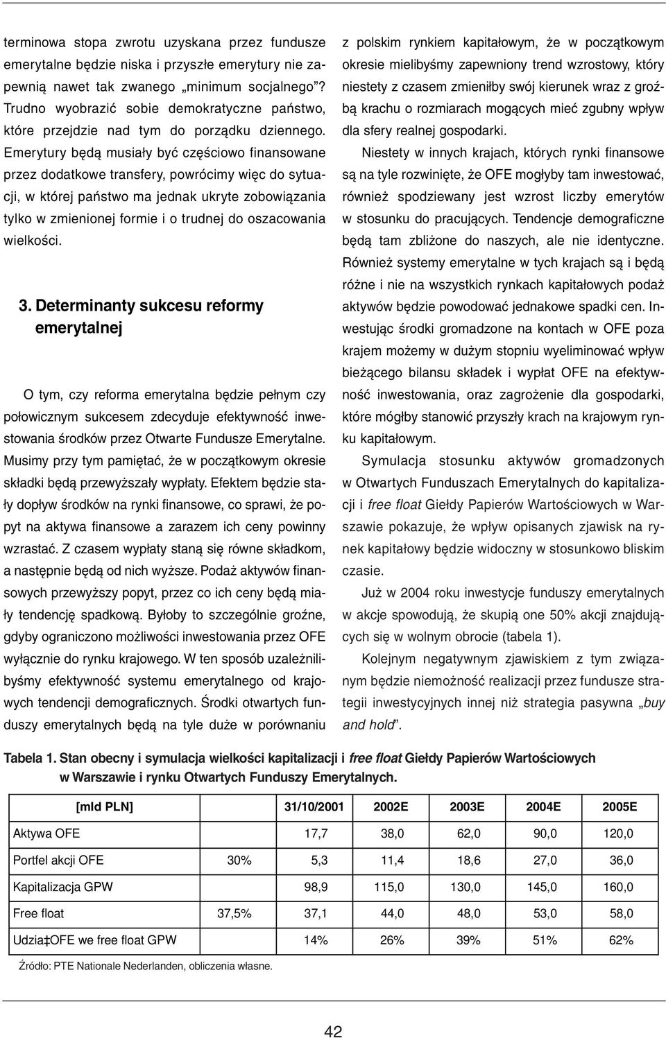 Emerytury będą musiały być częściowo finansowane przez dodatkowe transfery, powrócimy więc do sytuacji, w której państwo ma jednak ukryte zobowiązania tylko w zmienionej formie i o trudnej do