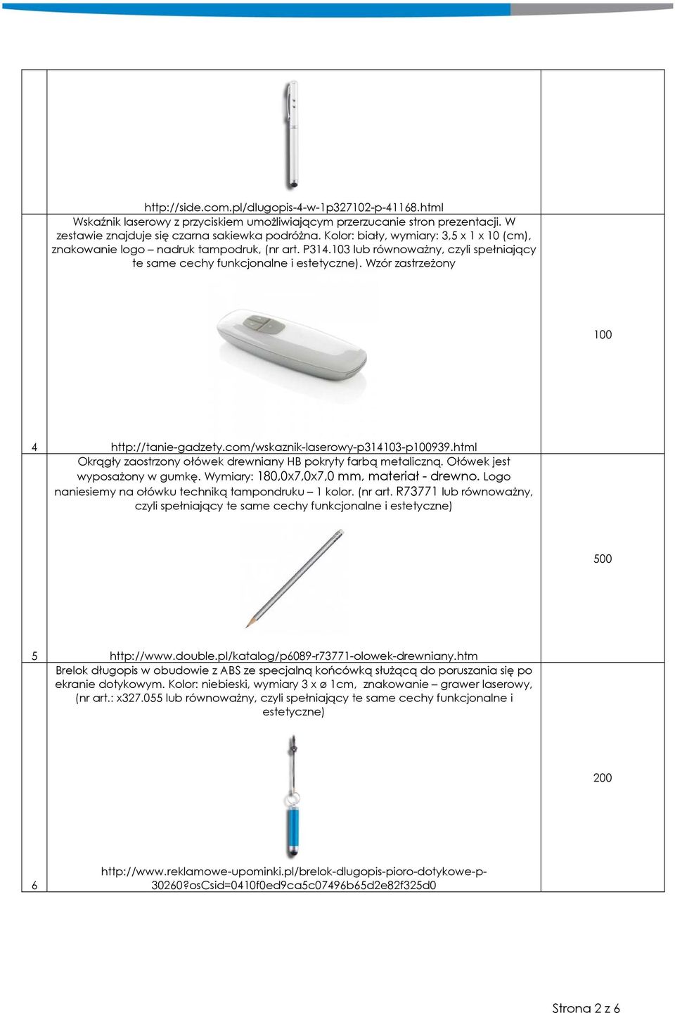 Wzór zastrzeżony 4 http://tanie-gadzety.com/wskaznik-laserowy-p314103-p939.html Okrągły zaostrzony ołówek drewniany HB pokryty farbą metaliczną. Ołówek jest wyposażony w gumkę.