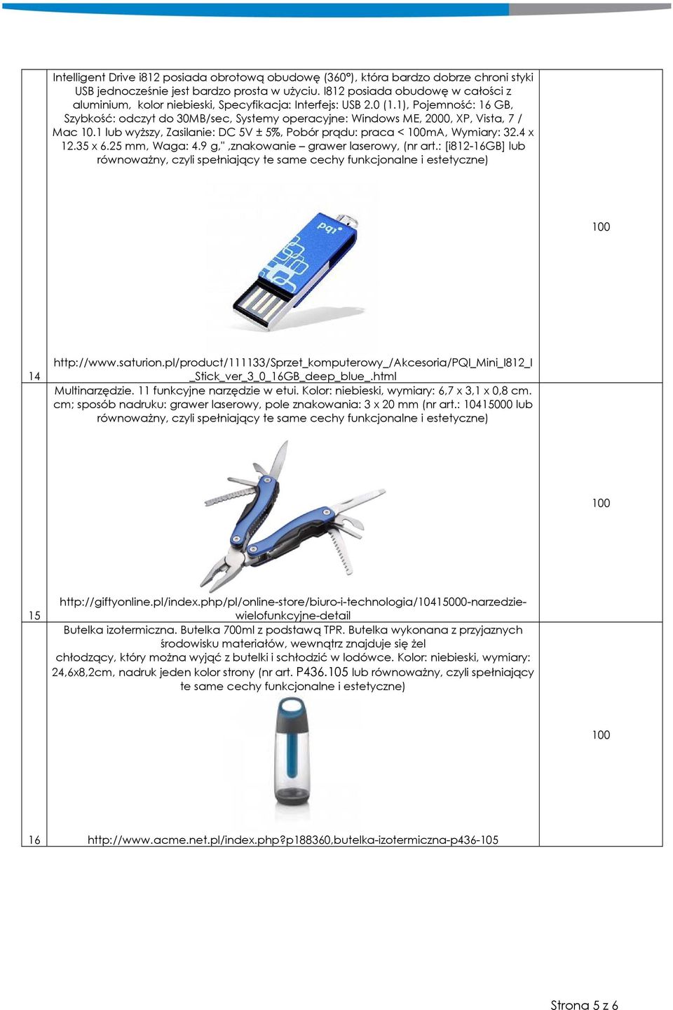 1), Pojemność: 16 GB, Szybkość: odczyt do 30MB/sec, Systemy operacyjne: Windows ME, 0, XP, Vista, 7 / Mac 10.1 lub wyższy, Zasilanie: DC 5V ± 5%, Pobór prądu: praca < ma, Wymiary: 32.4 x 12.35 x 6.