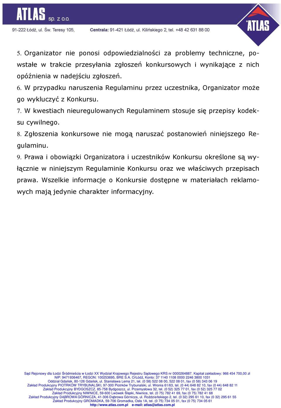 W kwestiach nieuregulowanych Regulaminem stosuje się przepisy kodeksu cywilnego. 8. Zgłoszenia konkursowe nie mogą naruszać postanowień niniejszego Regulaminu. 9.