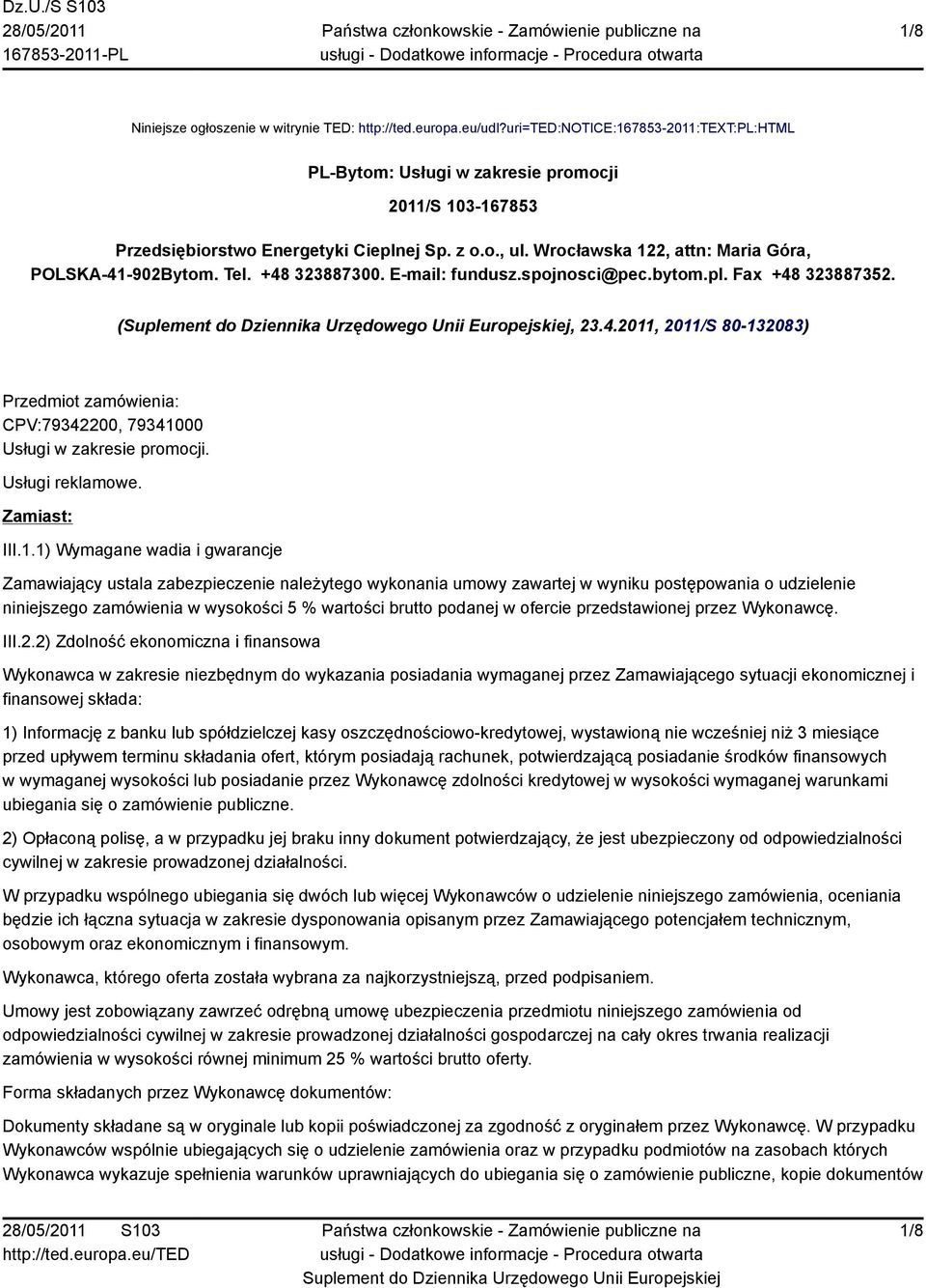 Wrocławska 122, attn: Maria Góra, POLSKA-41-902Bytom. Tel. +48 323887300. E-mail: fundusz.spojnosci@pec.bytom.pl. Fax +48 323887352. (, 23.4.2011, 2011/S 80-132083) Przedmiot zamówienia: CPV:79342200, 79341000 Usługi w zakresie promocji.