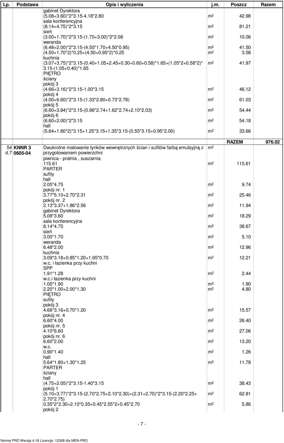 60)*2*3.15-(1.33*2.80+0.73*2.78) 61.03 (6.60+3.84)*2*3.15-(0.96*2.74+1.62*2.74+2.10*2.03) 54.44 pokój 6 (6.60+2.00)*2*3.15 54.18 (5.64+1.80*2)*3.15+1.25*3.15+1.35*3.15-(0.55*3.15+0.95*2.00) 33.