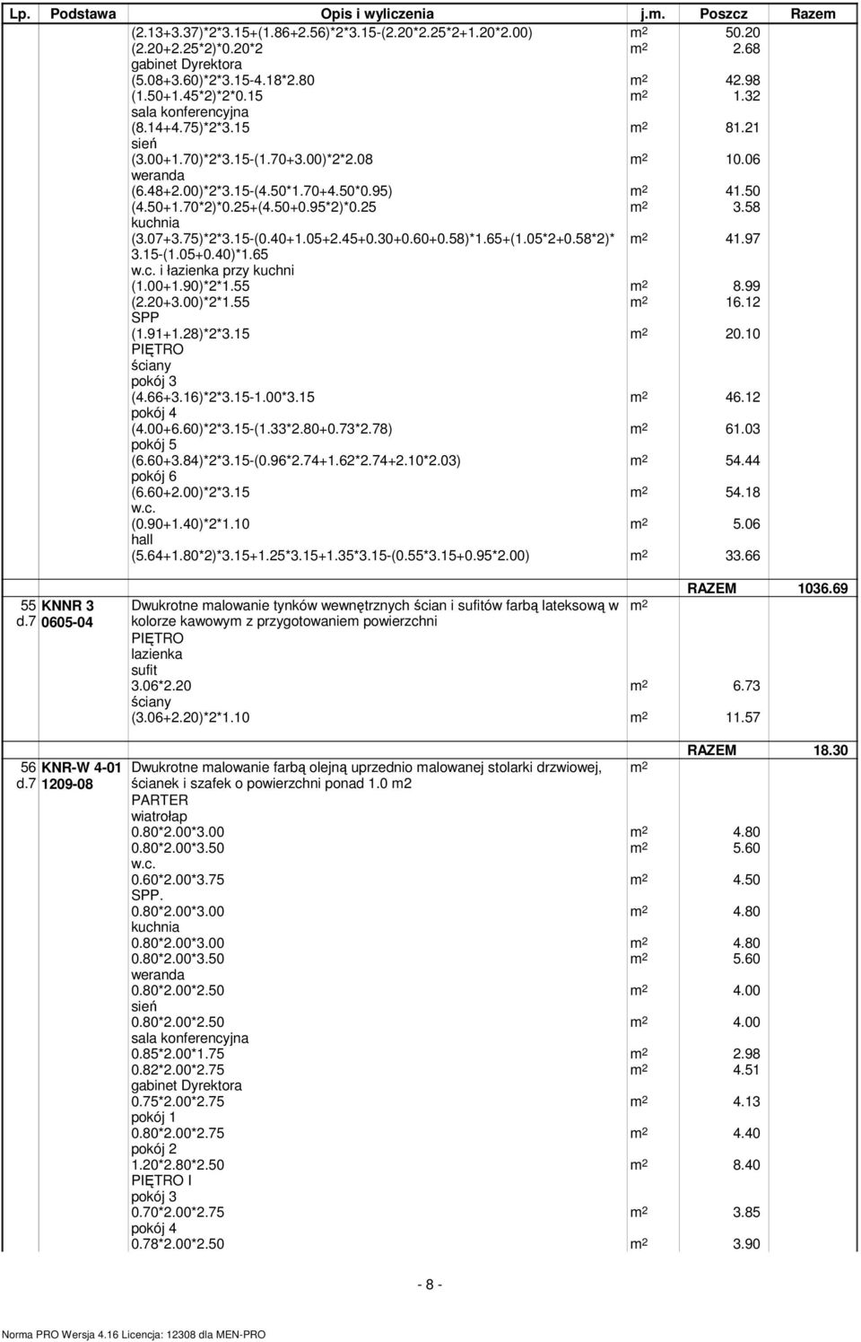 30+0.60+0.58)*1.65+(1.05*2+0.58*2)* 41.97 3.15-(1.05+0.40)*1.65 i łazienka przy kuchni (1.00+1.90)*2*1.55 8.99 (2.20+3.00)*2*1.55 16.12 SPP (1.91+1.28)*2*3.15 20.10 (4.66+3.16)*2*3.15-1.00*3.15 46.