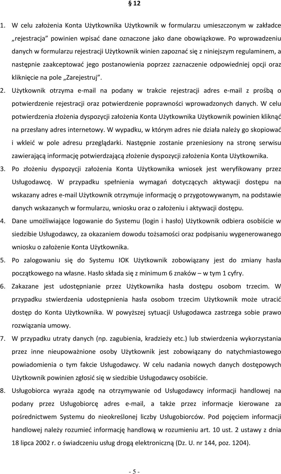 kliknięcie na pole Zarejestruj. 2. Użytkownik otrzyma e-mail na podany w trakcie rejestracji adres e-mail z prośbą o potwierdzenie rejestracji oraz potwierdzenie poprawności wprowadzonych danych.