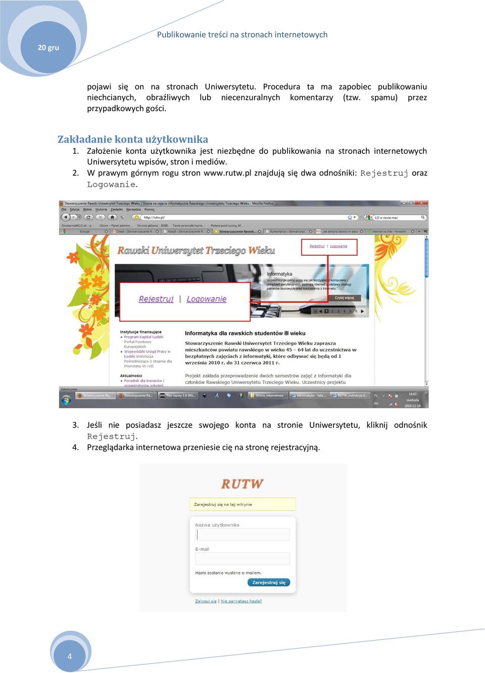 Zakładanie konta użytkownika 1. Założenie konta użytkownika jest niezbędne do publikowania na stronach internetowych Uniwersytetu wpisów, stron i mediów. 2.