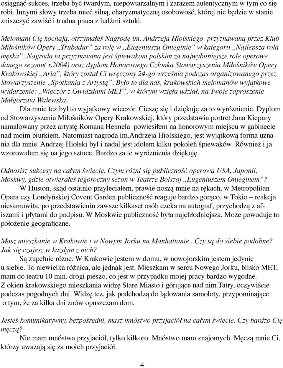 Andrzeja Hiolskiego przyznawaną przez Klub Miłośników Opery,,Trubadur za rolę w,,eugeniuszu Onieginie w kategorii,,najlepsza rola męska.