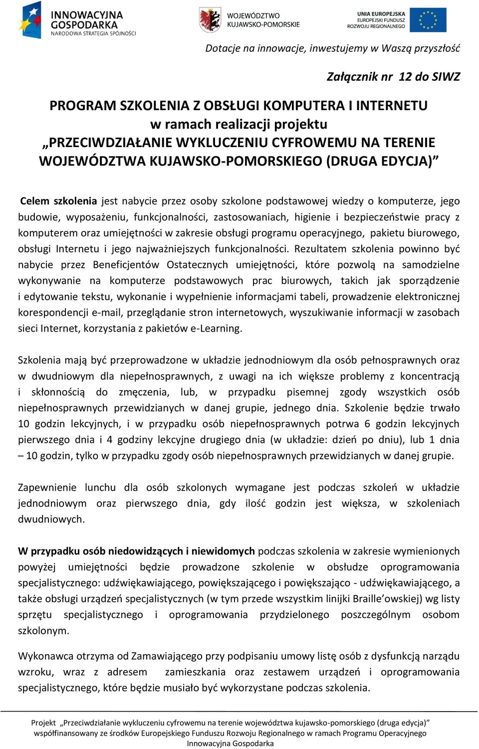 oraz umiejętności w zakresie obsługi programu operacyjnego, pakietu biurowego, obsługi Internetu i jego najważniejszych funkcjonalności.