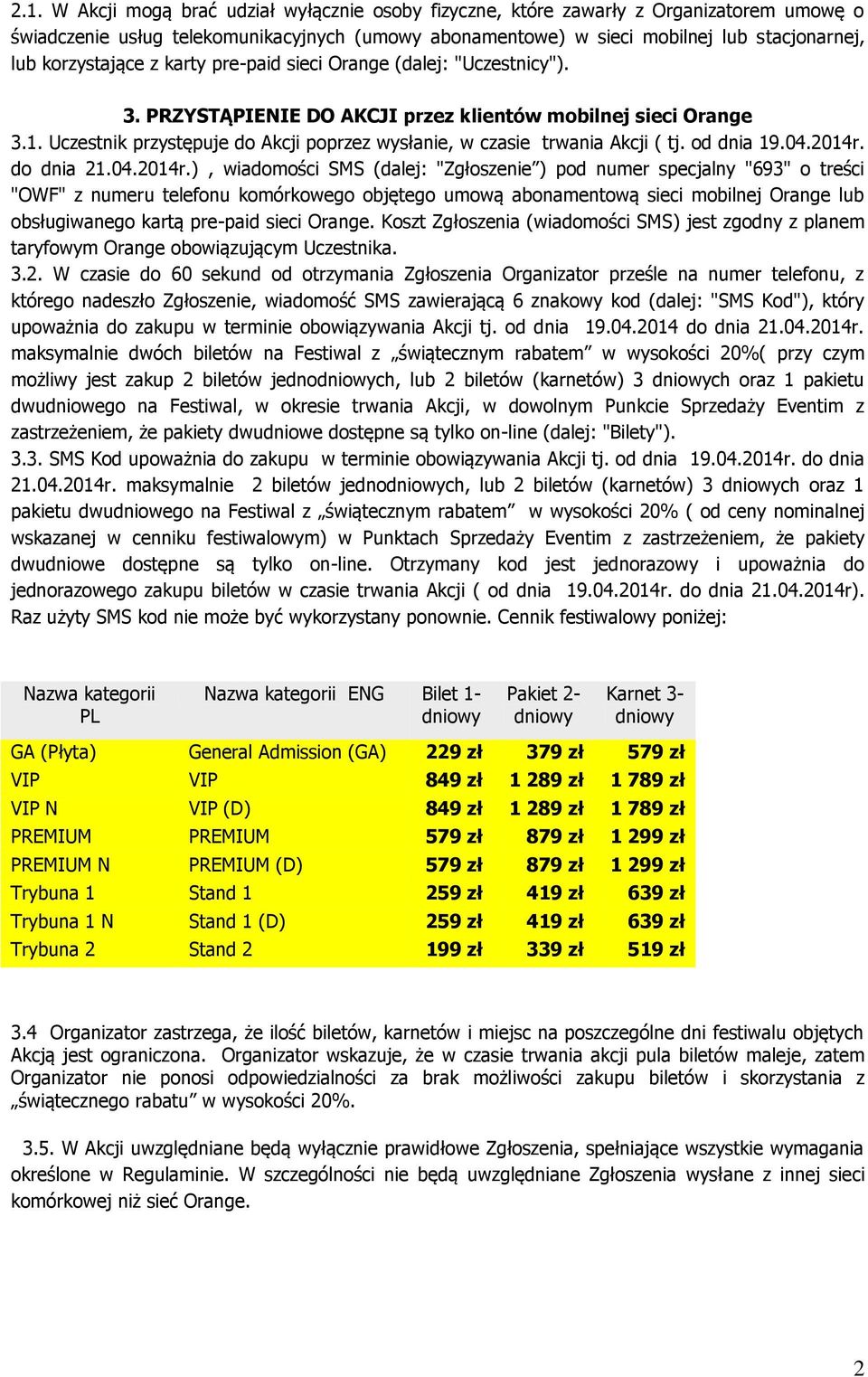 Uczestnik przystępuje do Akcji poprzez wysłanie, w czasie trwania Akcji ( tj. od dnia 19.04.2014r.