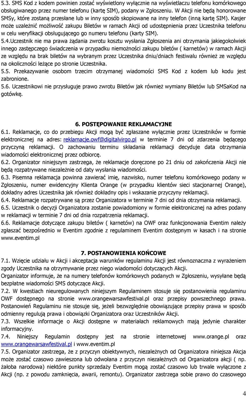 Kasjer może uzależnić możliwość zakupu Biletów w ramach Akcji od udostępnienia przez Uczestnika telefonu w celu weryfikacji obsługującego go numeru telefonu (karty SIM). 5.4.