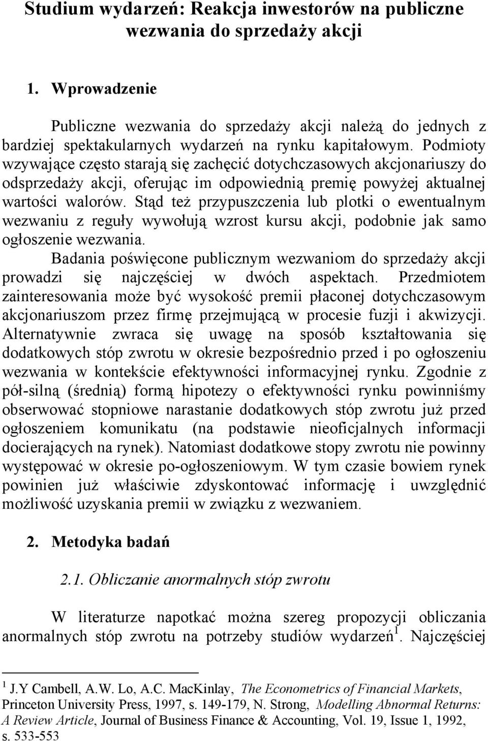 Podmioty wzywające często starają się zachęcić dotychczasowych akcjonariuszy do odsprzedaży akcji, oferując im odpowiednią premię powyżej aktualnej wartości walorów.