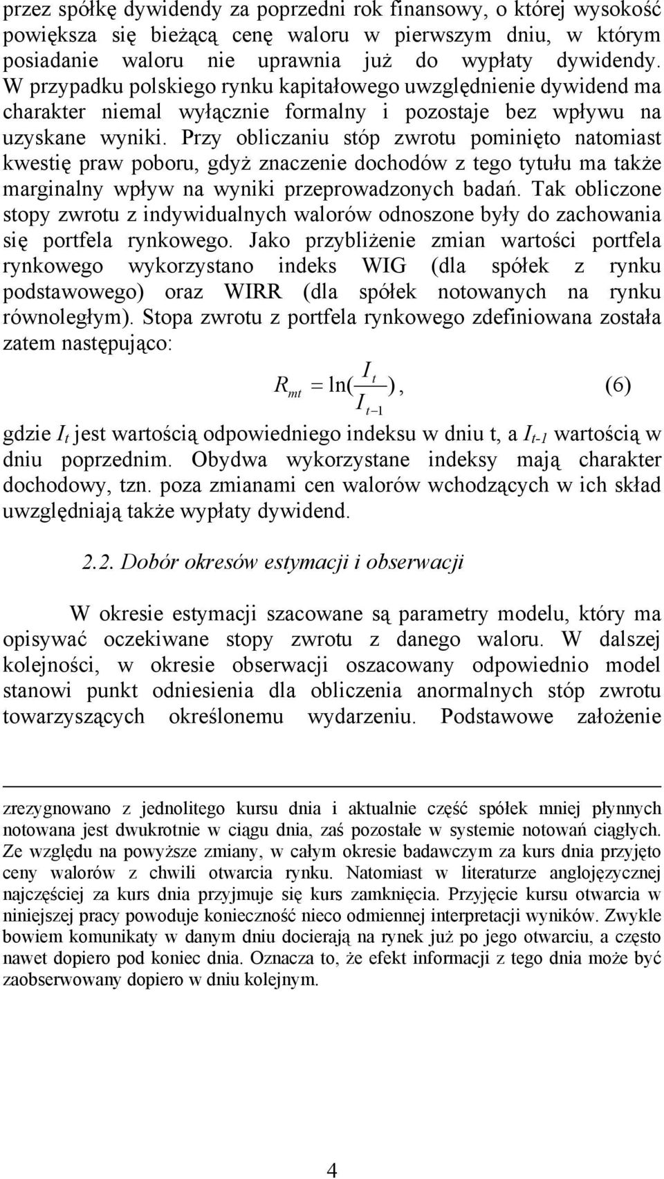 Przy obliczaniu stóp zwrotu pominięto natomiast kwestię praw poboru, gdyż znaczenie dochodów z tego tytułu ma także marginalny wpływ na wyniki przeprowadzonych badań.