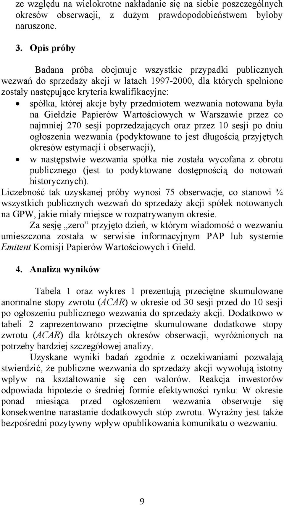 były przedmiotem wezwania notowana była na Giełdzie Papierów Wartościowych w Warszawie przez co najmniej 270 sesji poprzedzających oraz przez 10 sesji po dniu ogłoszenia wezwania (podyktowane to jest