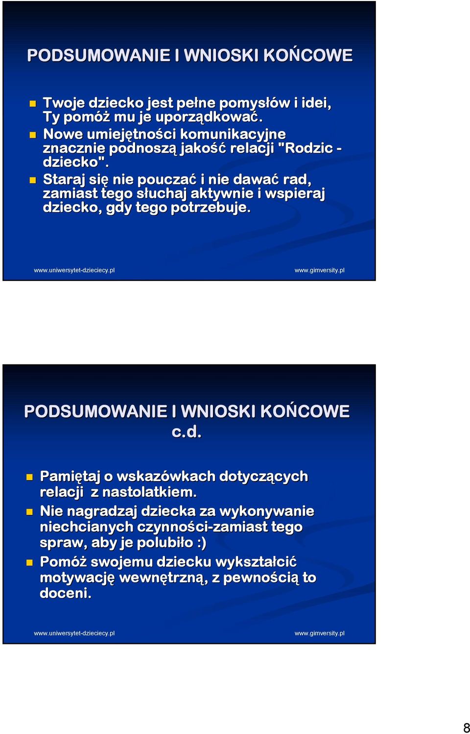 Staraj się nie pouczać i nie dawać rad, zamiast tego słuchaj s aktywnie i wspieraj dziecko, gdy tego potrzebuje. PODSUMOWANIE I WNIOSKI KOŃCOWE c.d. Pamiętaj o wskazówkach dotyczących cych relacji z nastolatkiem.