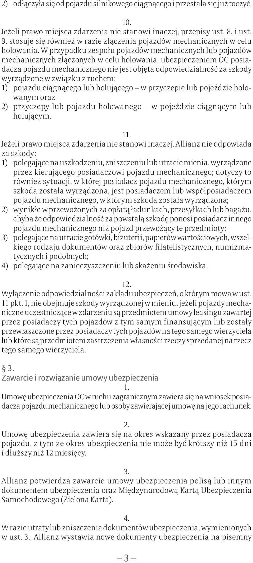 W przypadku zespołu pojazdów mechanicznych lub pojazdów mechanicznych złączonych w celu holowania, ubezpieczeniem OC posiadacza pojazdu mechanicznego nie jest objęta odpowiedzialność za szkody