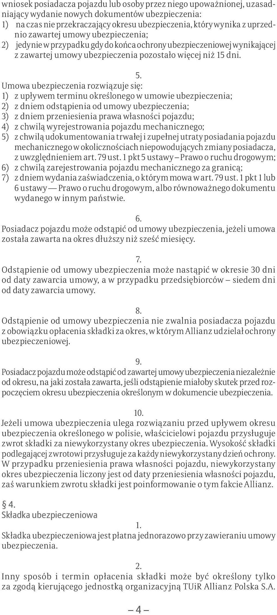 Umowa ubezpieczenia rozwiązuje się: 1) z upływem terminu określonego w umowie ubezpieczenia; 2) z dniem odstąpienia od umowy ubezpieczenia; 3) z dniem przeniesienia prawa własności pojazdu; 4) z