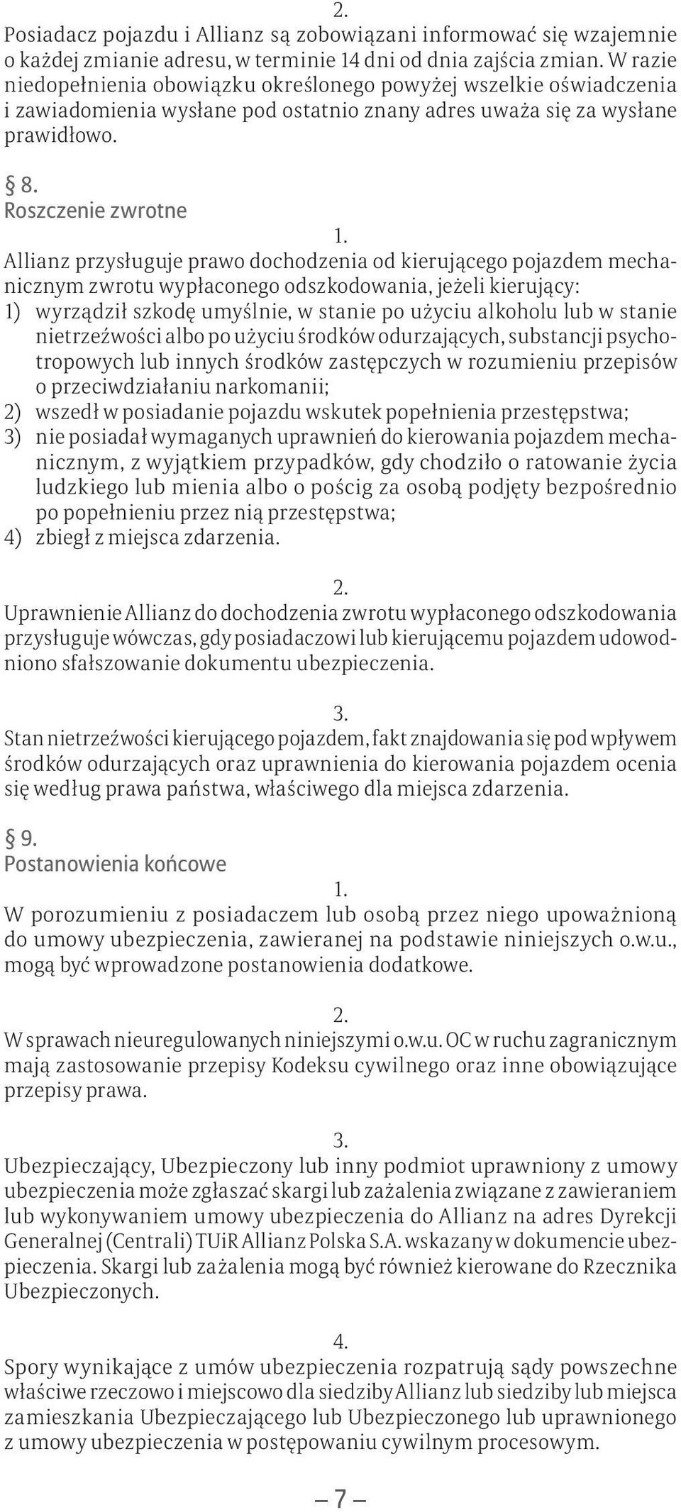 Roszczenie zwrotne Allianz przysługuje prawo dochodzenia od kierującego pojazdem mechanicznym zwrotu wypłaconego odszkodowania, jeżeli kierujący: 1) wyrządził szkodę umyślnie, w stanie po użyciu