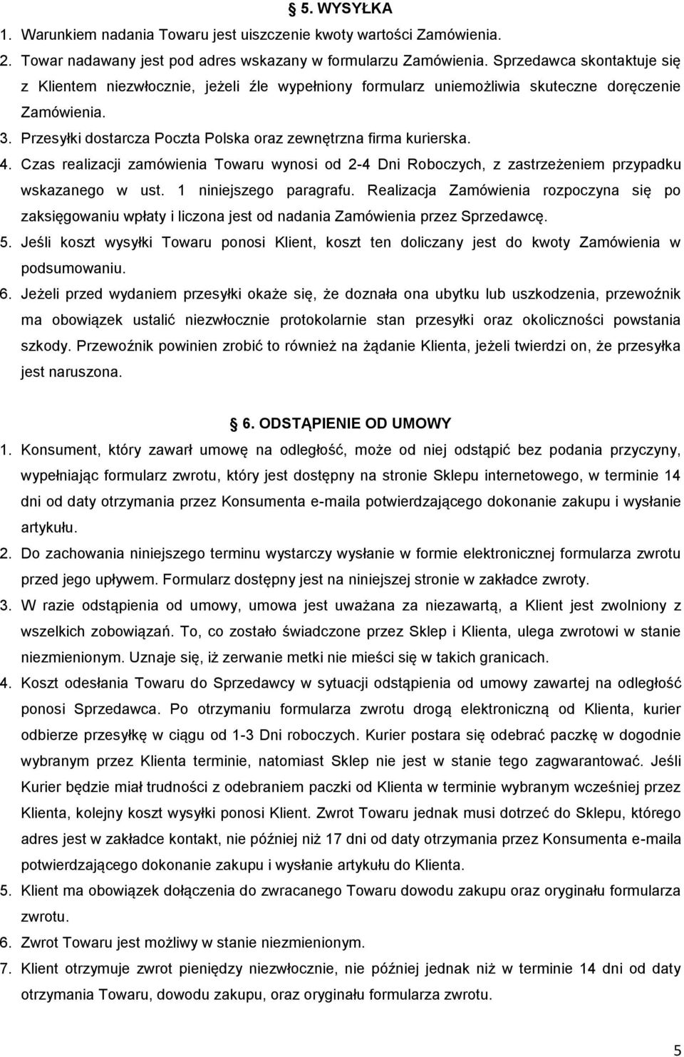 4. Czas realizacji zamówienia Towaru wynosi od 2-4 Dni Roboczych, z zastrzeżeniem przypadku wskazanego w ust. 1 niniejszego paragrafu.