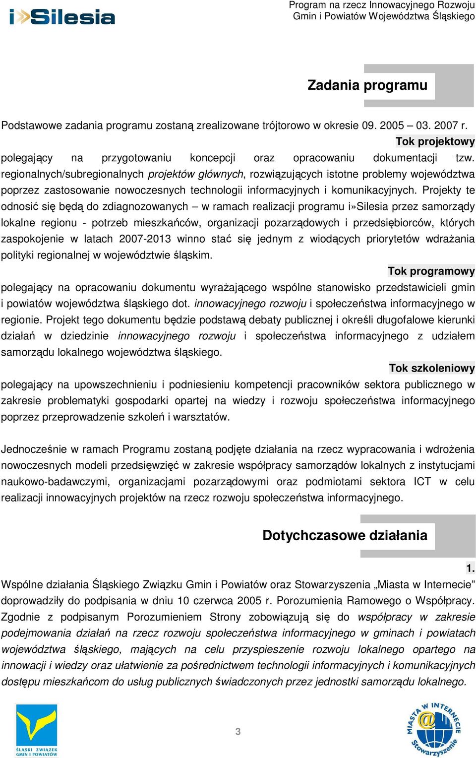 Projekty te odnosić się będą do zdiagnozowanych w ramach realizacji programu i»silesia przez samorządy lokalne regionu - potrzeb mieszkańców, organizacji pozarządowych i przedsiębiorców, których