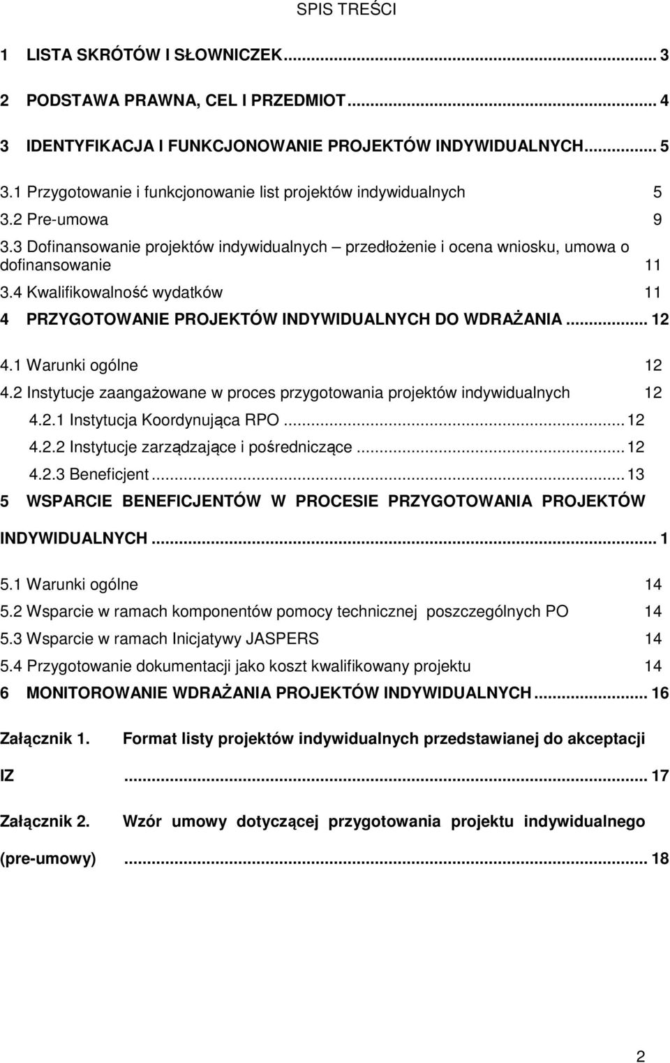 4 Kwalifikowalność wydatków 11 4 PRZYGOTOWANIE PROJEKTÓW INDYWIDUALNYCH DO WDRAŻANIA... 12 4.1 Warunki ogólne 12 4.2 Instytucje zaangażowane w proces przygotowania projektów indywidualnych 12 4.2.1 Instytucja Koordynująca RPO.