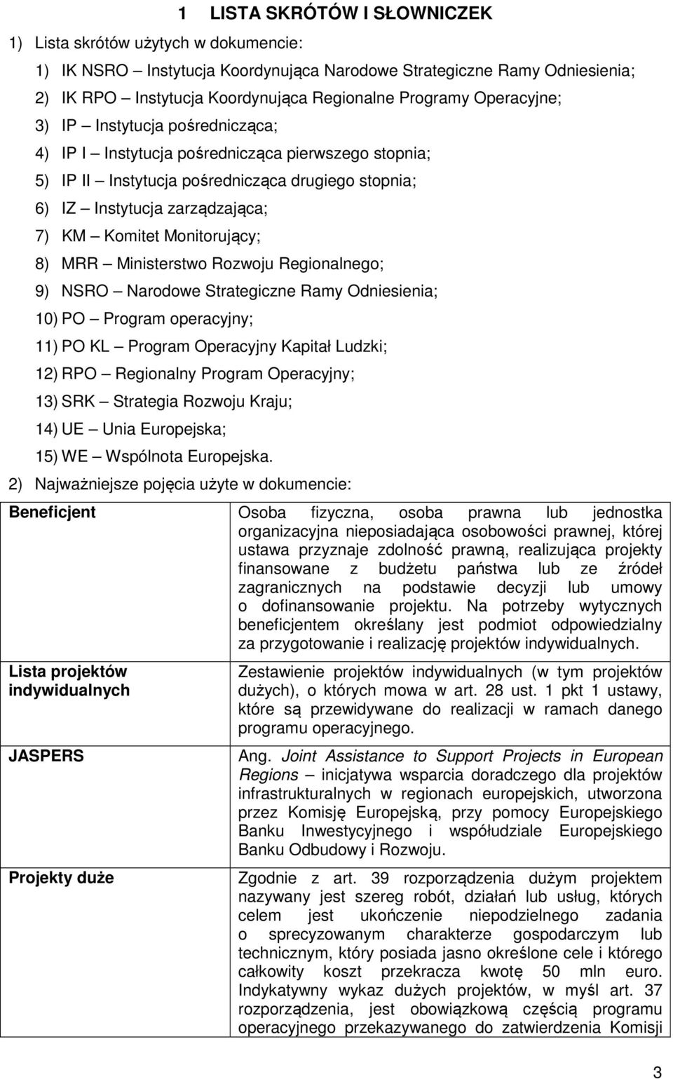 Monitorujący; 8) MRR Ministerstwo Rozwoju Regionalnego; 9) NSRO Narodowe Strategiczne Ramy Odniesienia; 10) PO Program operacyjny; 11) PO KL Program Operacyjny Kapitał Ludzki; 12) RPO Regionalny