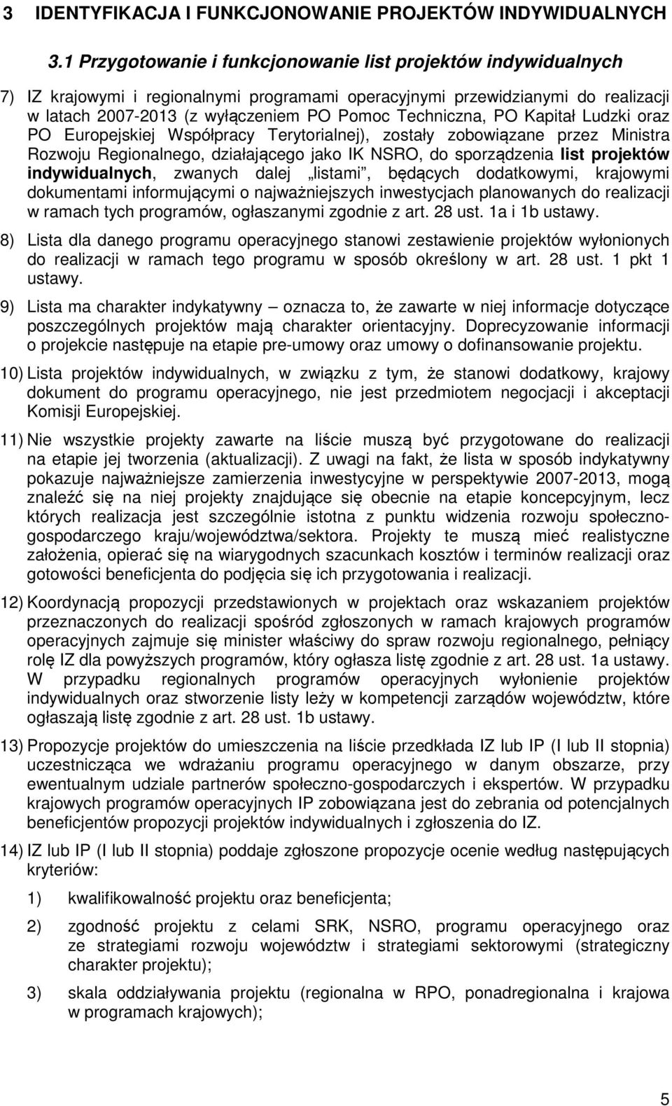 Techniczna, PO Kapitał Ludzki oraz PO Europejskiej Współpracy Terytorialnej), zostały zobowiązane przez Ministra Rozwoju Regionalnego, działającego jako IK NSRO, do sporządzenia list projektów