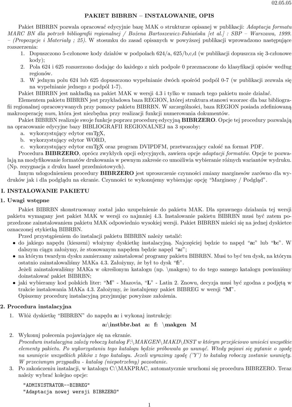 Bartoszewicz-Fabiańska [et al.] : SBP Warszawa, 1999. (Propozycje i Materiały ; 25). W stosunku do zasad opisanych w powyższej publikacji wprowadzono następujące rozszerzenia: 1.