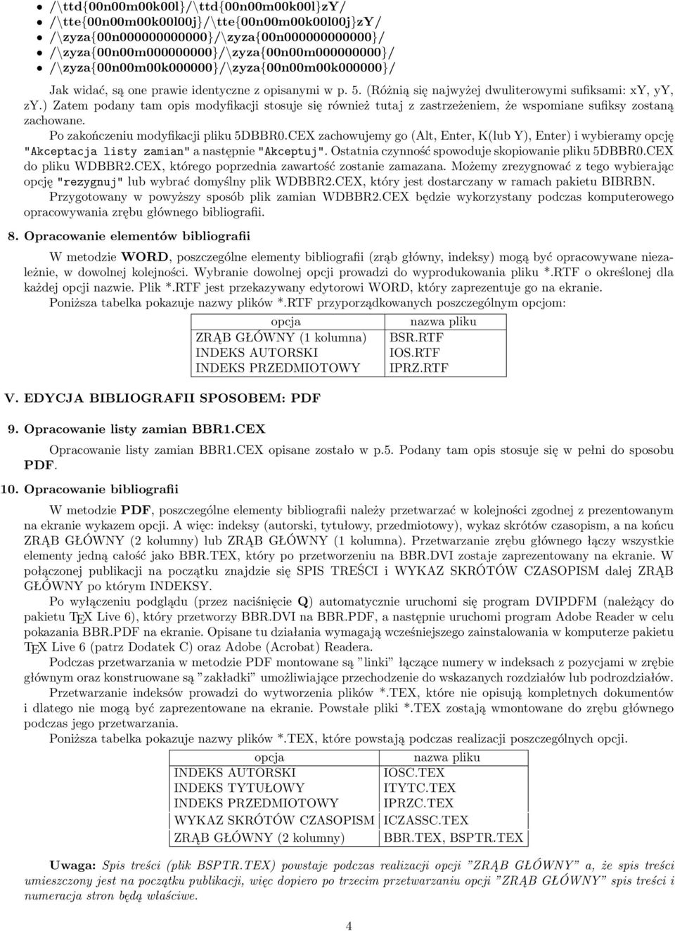) Zatem podany tam opis modyfikacji stosuje się również tutaj z zastrzeżeniem, że wspomiane sufiksy zostaną zachowane. Po zakończeniu modyfikacji pliku 5DBBR0.