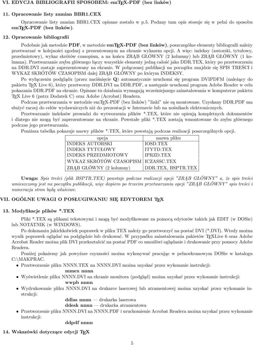 Opracowanie bibliografii Podobnie jak metodzie PDF, w metodzie emtex-pdf (bez linków), poszczególne elementy bibliografii należy przetwarzać w kolejności zgodnej z prezentowanym na ekranie wykazem