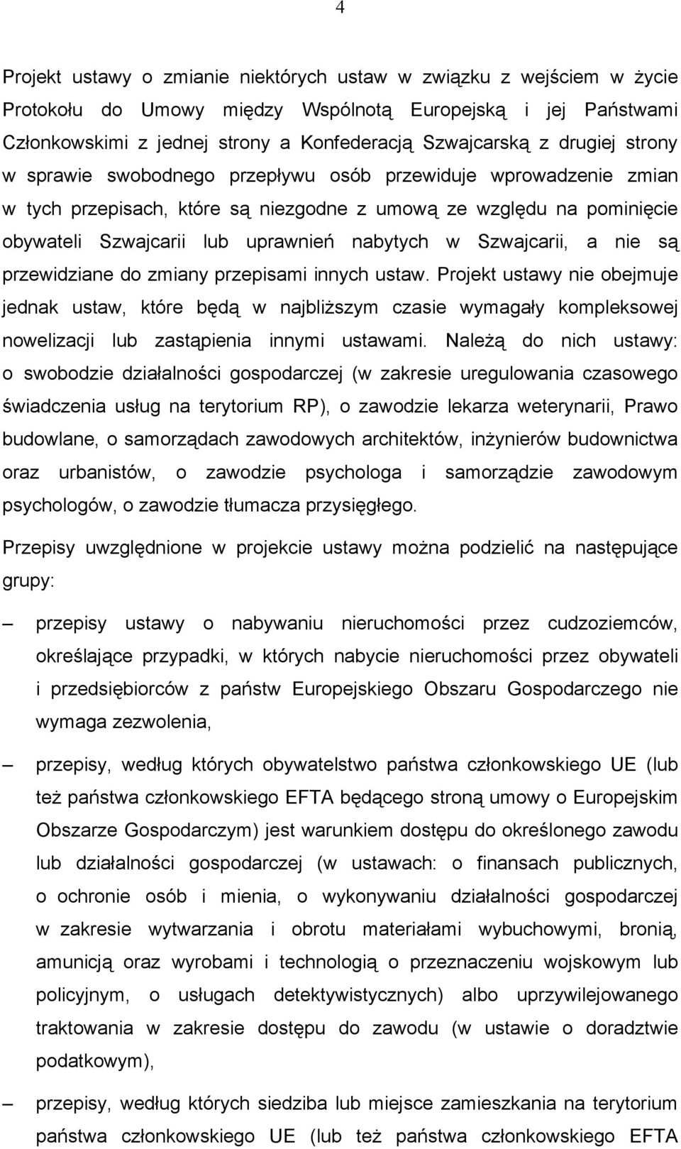 Projekt ustawy nie obejmuje jednak ustaw, które będą w najbliższym czasie wymagały kompleksowej nowelizacji lub zastąpienia innymi ustawami.