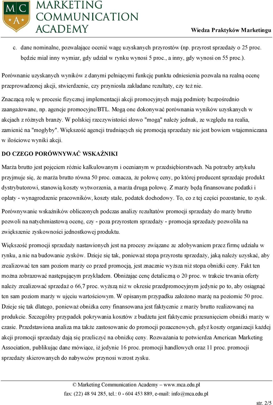 Znaczącą rolę w procesie fizycznej implementacji akcji promocyjnych mają podmioty bezpośrednio zaangażowane, np. agencje promocyjne/btl.