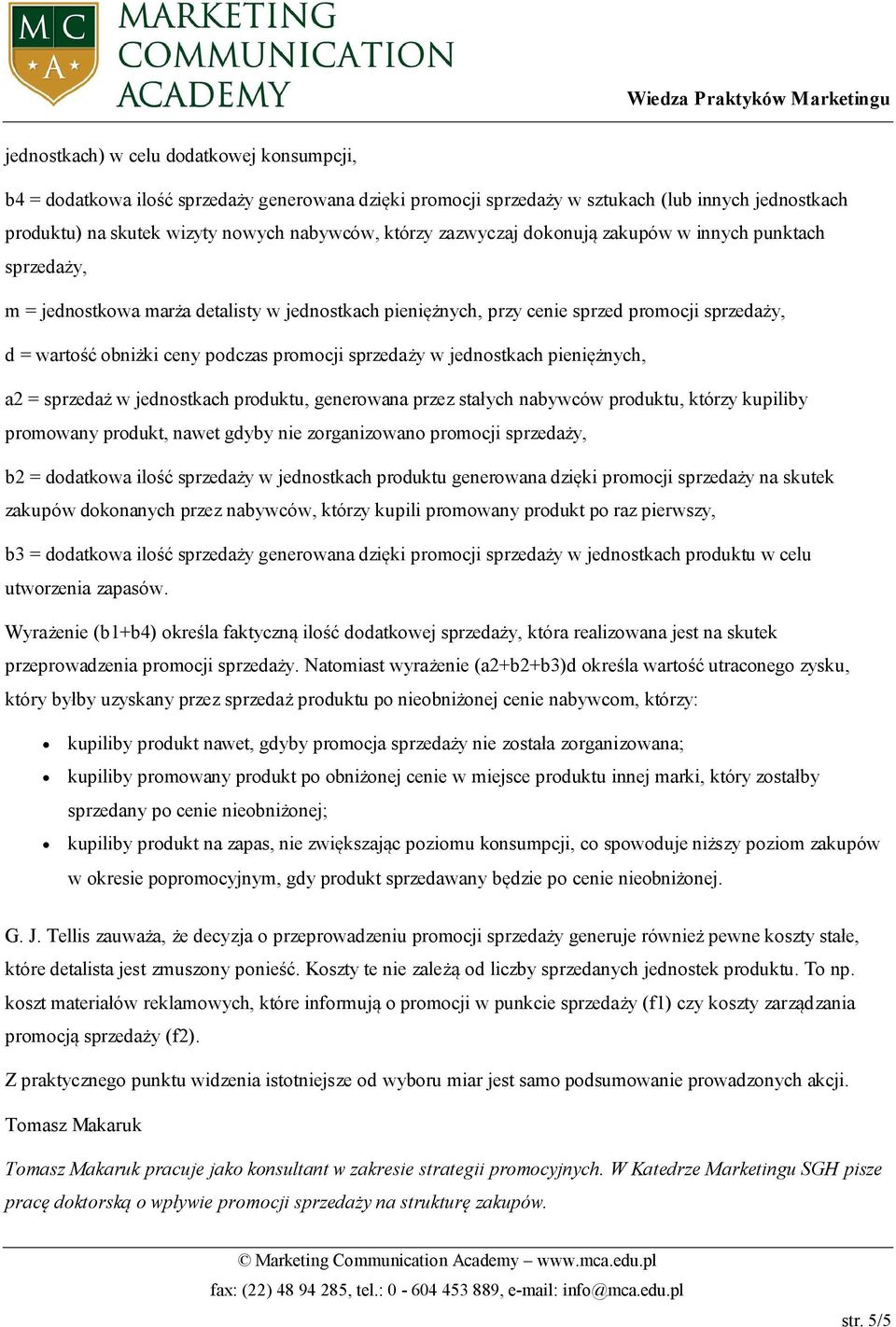 sprzedaży w jednostkach pieniężnych, a2 = sprzedaż w jednostkach produktu, generowana przez stałych nabywców produktu, którzy kupiliby promowany produkt, nawet gdyby nie zorganizowano promocji