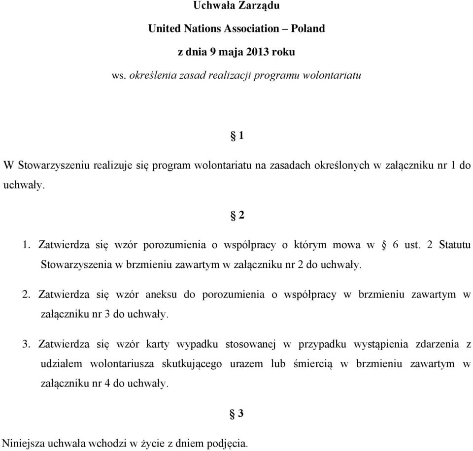 Zatwierdza się wzór porozumienia o współpracy o którym mowa w 6 ust. 2 Statutu Stowarzyszenia w brzmieniu zawartym w załączniku nr 2 do uchwały. 2. Zatwierdza się wzór aneksu do porozumienia o współpracy w brzmieniu zawartym w załączniku nr 3 do uchwały.