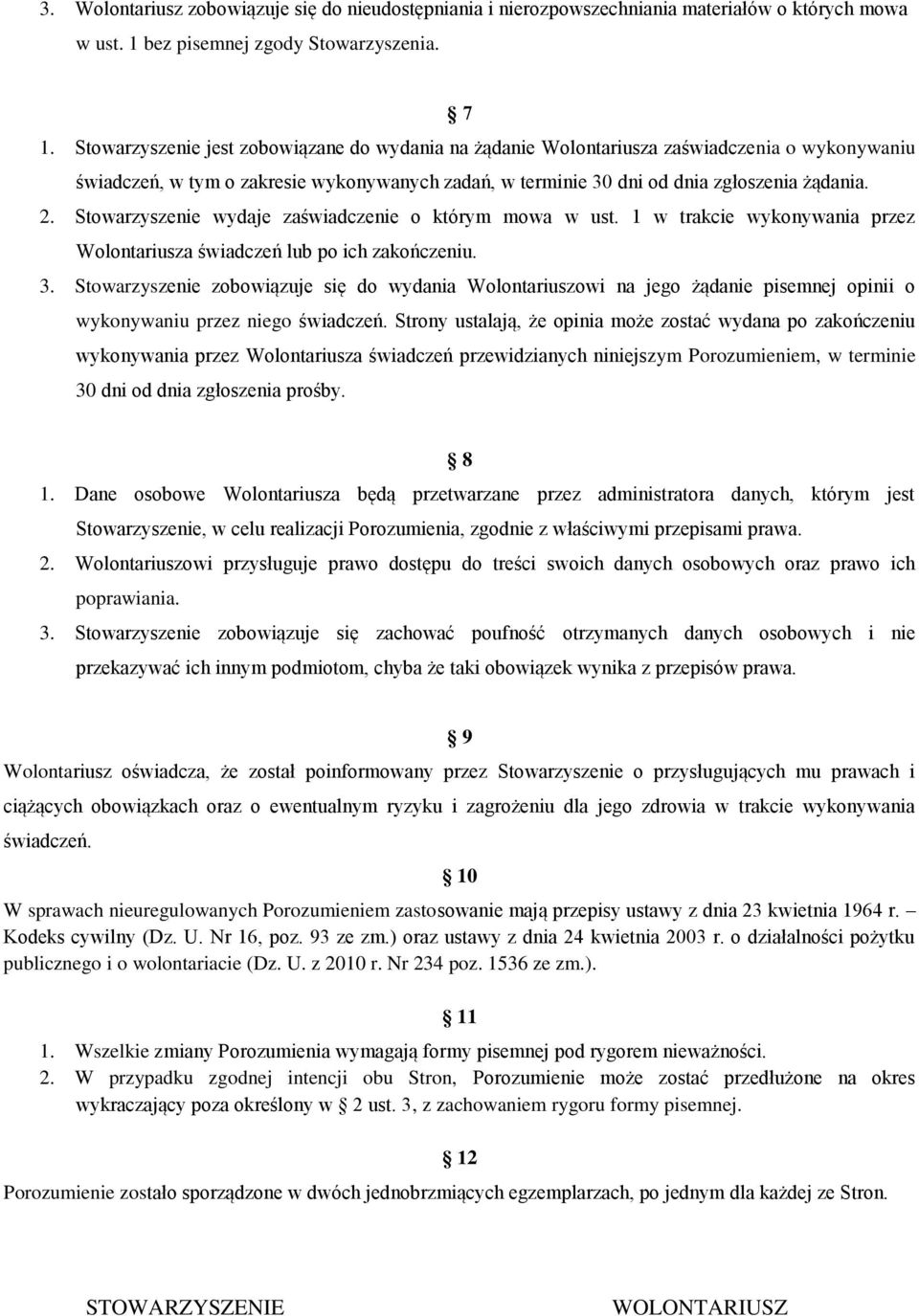 Stowarzyszenie wydaje zaświadczenie o którym mowa w ust. 1 w trakcie wykonywania przez Wolontariusza świadczeń lub po ich zakończeniu. 3.