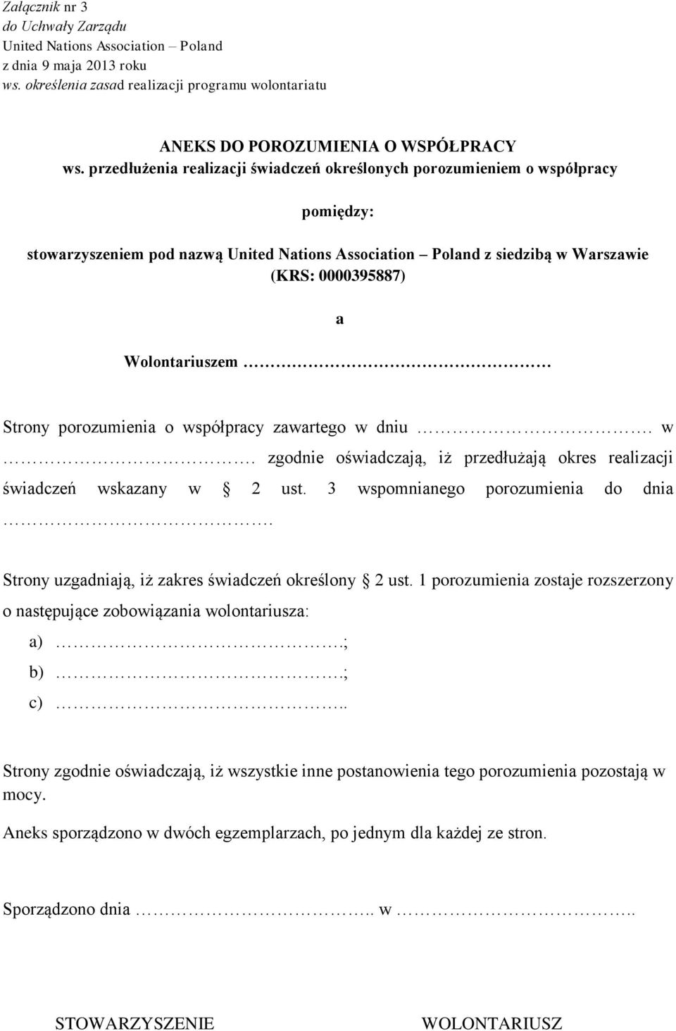Wolontariuszem Strony porozumienia o współpracy zawartego w dniu. w. zgodnie oświadczają, iż przedłużają okres realizacji świadczeń wskazany w 2 ust. 3 wspomnianego porozumienia do dnia.