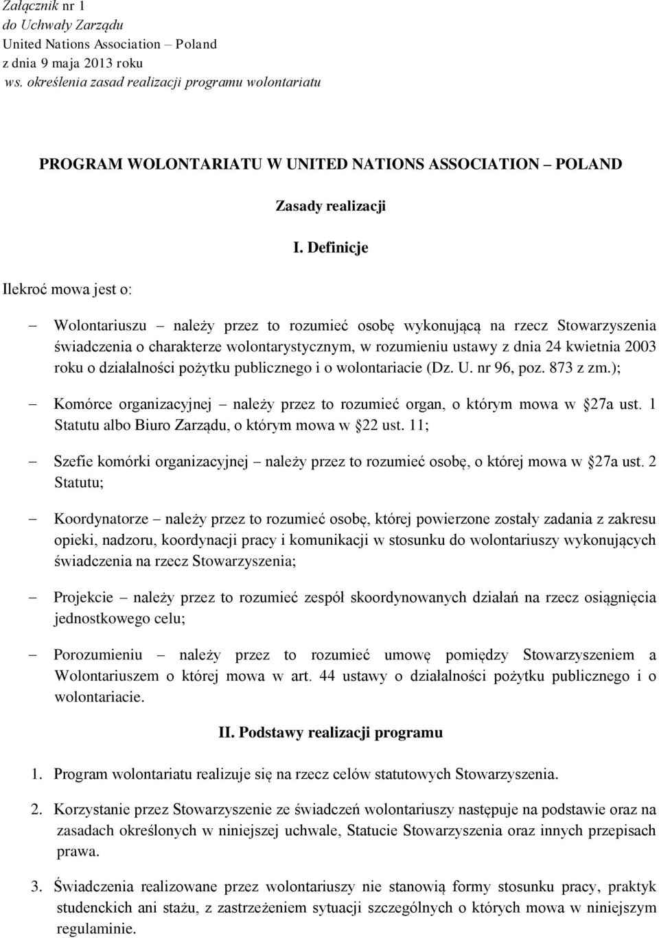 Definicje Ilekroć mowa jest o: Wolontariuszu należy przez to rozumieć osobę wykonującą na rzecz Stowarzyszenia świadczenia o charakterze wolontarystycznym, w rozumieniu ustawy z dnia 24 kwietnia 2003