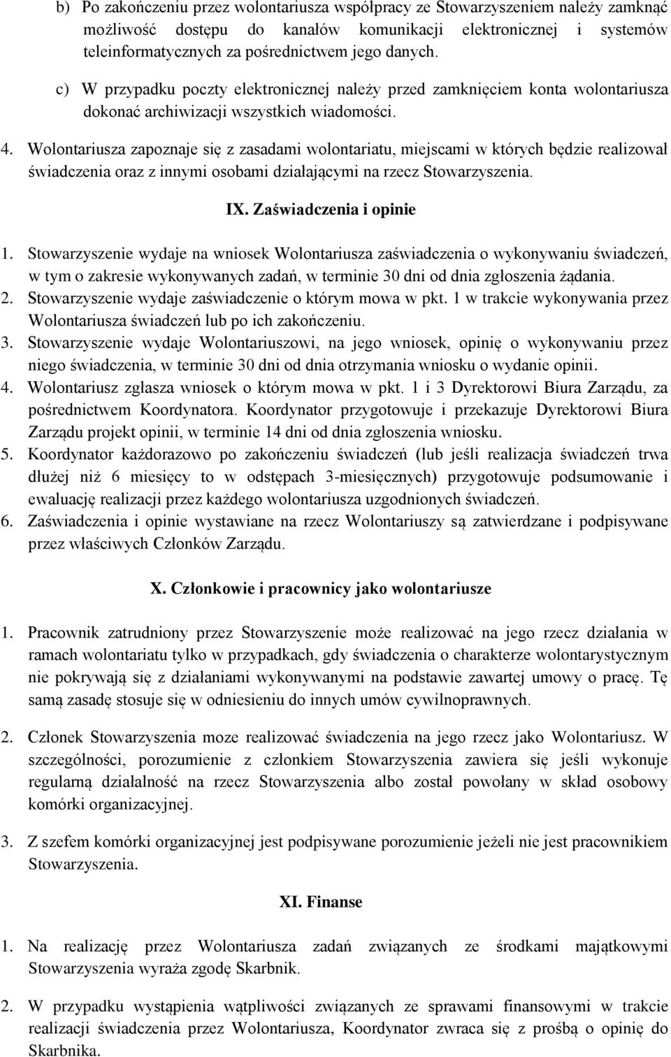 Wolontariusza zapoznaje się z zasadami wolontariatu, miejscami w których będzie realizował świadczenia oraz z innymi osobami działającymi na rzecz Stowarzyszenia. IX. Zaświadczenia i opinie 1.