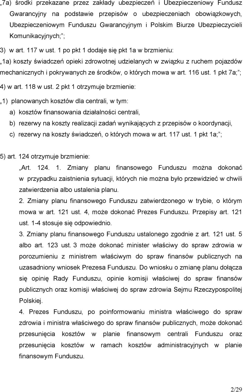 1 po pkt 1 dodaje się pkt 1a w brzmieniu: 1a) koszty świadczeń opieki zdrowotnej udzielanych w związku z ruchem pojazdów mechanicznych i pokrywanych ze środków, o których mowa w art. 116 ust.