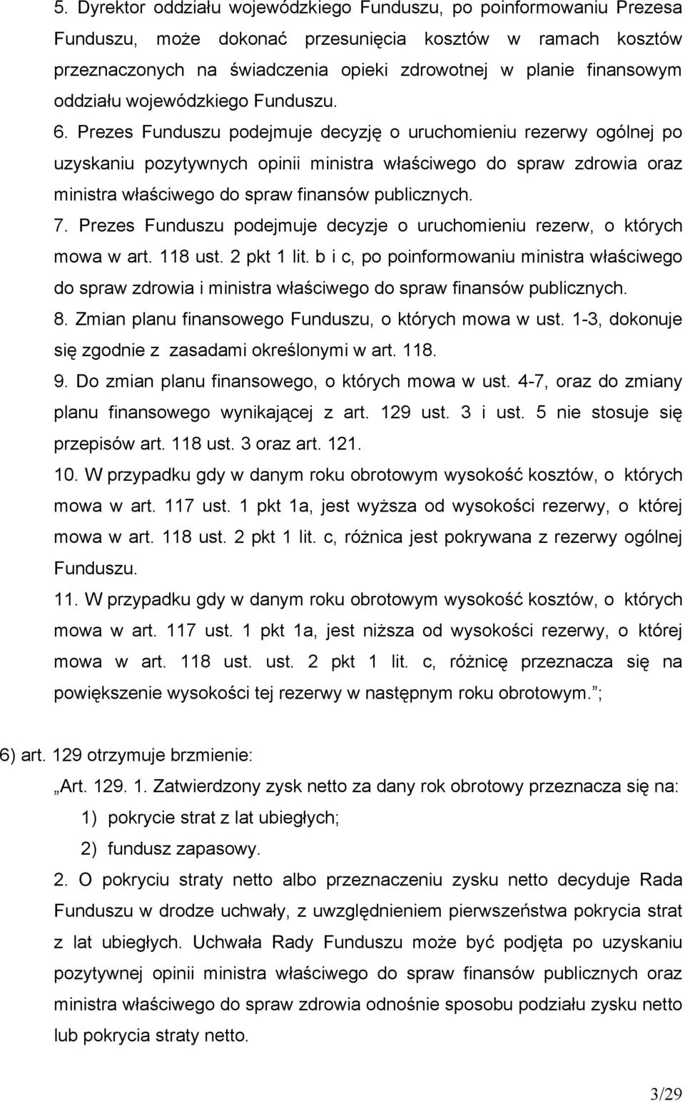 Prezes Funduszu podejmuje decyzję o uruchomieniu rezerwy ogólnej po uzyskaniu pozytywnych opinii ministra właściwego do spraw zdrowia oraz ministra właściwego do spraw finansów publicznych. 7.