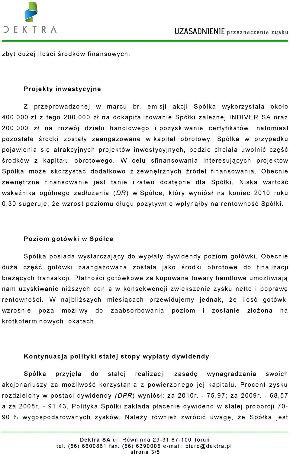 Spółka w przypadku pojawienia się atrakcyjnych projektów inwestycyjnych, będzie chciała uwolnić część środków z kapitału obrotowego.